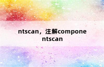 ntscan，注解componentscan