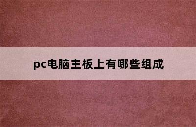 pc电脑主板上有哪些组成