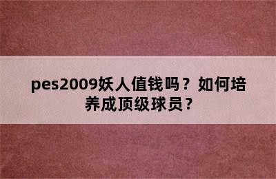 pes2009妖人值钱吗？如何培养成顶级球员？