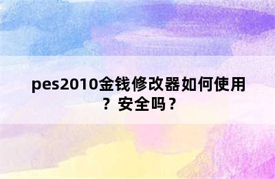 pes2010金钱修改器如何使用？安全吗？