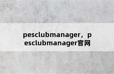 pesclubmanager，pesclubmanager官网