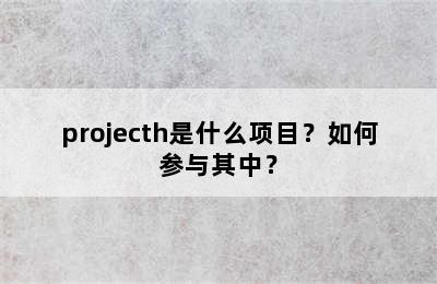 projecth是什么项目？如何参与其中？