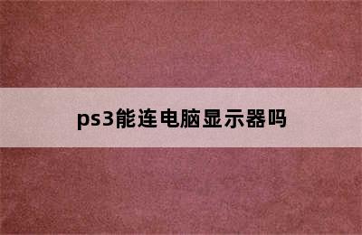 ps3能连电脑显示器吗