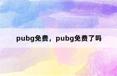 pubg免费，pubg免费了吗