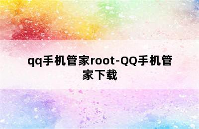 qq手机管家root-QQ手机管家下载