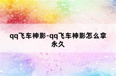 qq飞车神影-qq飞车神影怎么拿永久