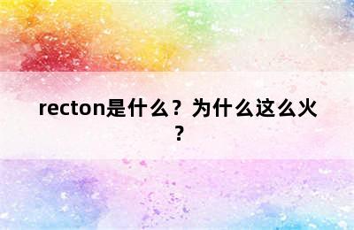 recton是什么？为什么这么火？