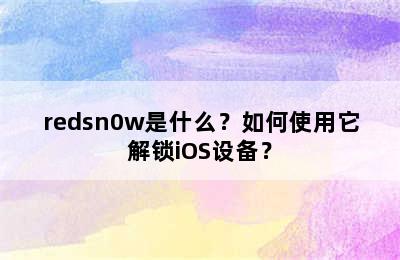 redsn0w是什么？如何使用它解锁iOS设备？