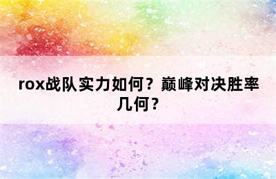 rox战队实力如何？巅峰对决胜率几何？