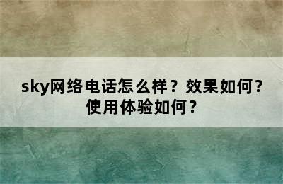 sky网络电话怎么样？效果如何？使用体验如何？