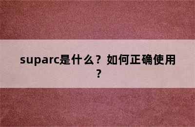 suparc是什么？如何正确使用？