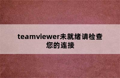 teamviewer未就绪请检查您的连接