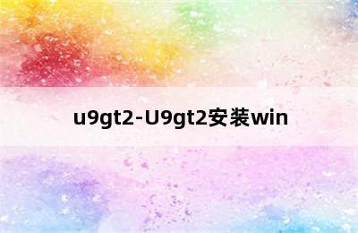 u9gt2-U9gt2安装win