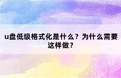 u盘低级格式化是什么？为什么需要这样做？