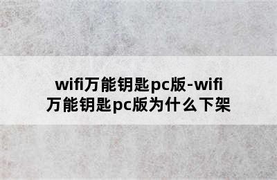 wifi万能钥匙pc版-wifi万能钥匙pc版为什么下架