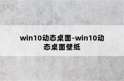 win10动态桌面-win10动态桌面壁纸