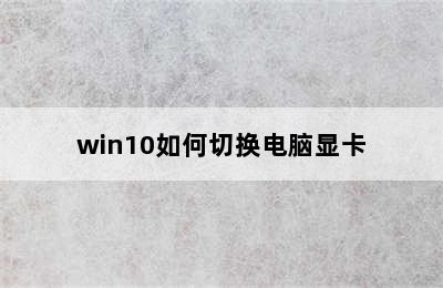 win10如何切换电脑显卡