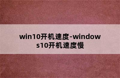 win10开机速度-windows10开机速度慢