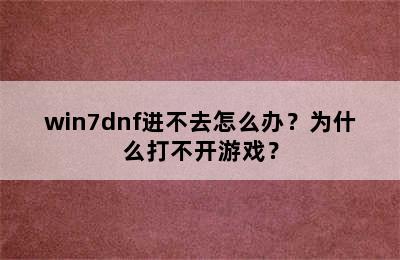 win7dnf进不去怎么办？为什么打不开游戏？