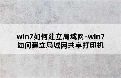 win7如何建立局域网-win7如何建立局域网共享打印机