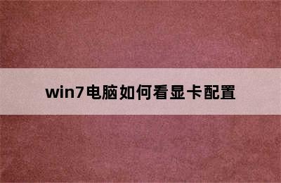 win7电脑如何看显卡配置