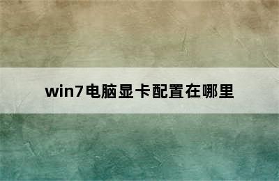 win7电脑显卡配置在哪里