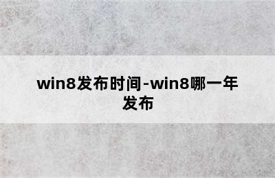 win8发布时间-win8哪一年发布