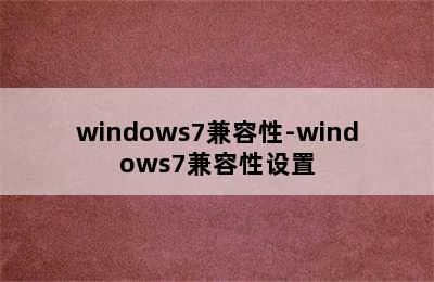 windows7兼容性-windows7兼容性设置