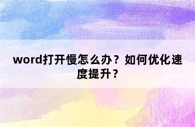 word打开慢怎么办？如何优化速度提升？