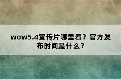 wow5.4宣传片哪里看？官方发布时间是什么？