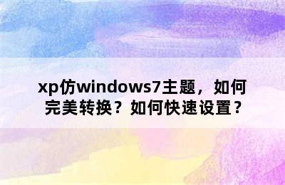 xp仿windows7主题，如何完美转换？如何快速设置？