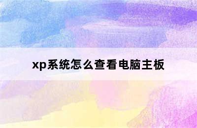 xp系统怎么查看电脑主板