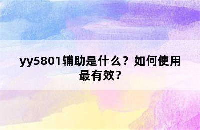 yy5801辅助是什么？如何使用最有效？