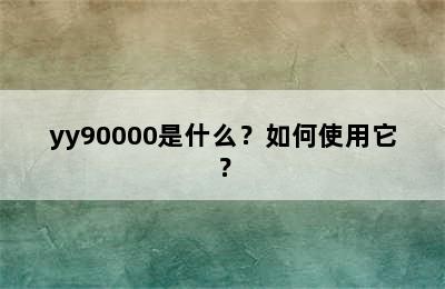 yy90000是什么？如何使用它？