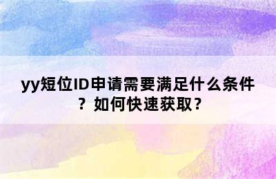 yy短位ID申请需要满足什么条件？如何快速获取？