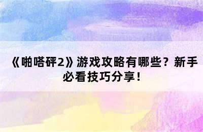 《啪嗒砰2》游戏攻略有哪些？新手必看技巧分享！