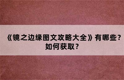 《镜之边缘图文攻略大全》有哪些？如何获取？