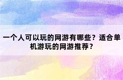 一个人可以玩的网游有哪些？适合单机游玩的网游推荐？