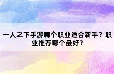 一人之下手游哪个职业适合新手？职业推荐哪个最好？