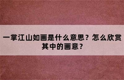 一掌江山如画是什么意思？怎么欣赏其中的画意？