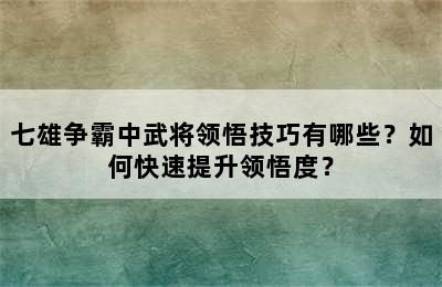 七雄争霸中武将领悟技巧有哪些？如何快速提升领悟度？