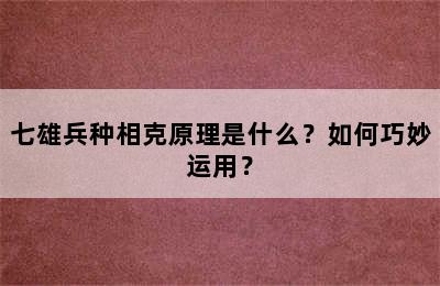 七雄兵种相克原理是什么？如何巧妙运用？