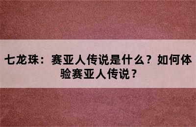 七龙珠：赛亚人传说是什么？如何体验赛亚人传说？