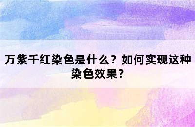 万紫千红染色是什么？如何实现这种染色效果？