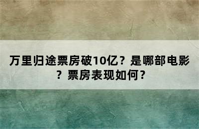 万里归途票房破10亿？是哪部电影？票房表现如何？