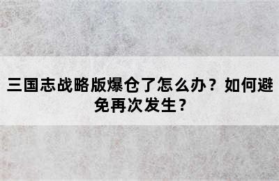 三国志战略版爆仓了怎么办？如何避免再次发生？