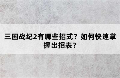 三国战纪2有哪些招式？如何快速掌握出招表？