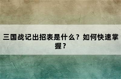 三国战记出招表是什么？如何快速掌握？