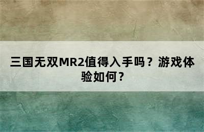 三国无双MR2值得入手吗？游戏体验如何？