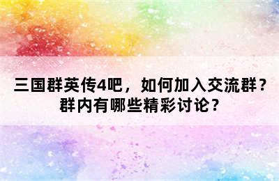 三国群英传4吧，如何加入交流群？群内有哪些精彩讨论？